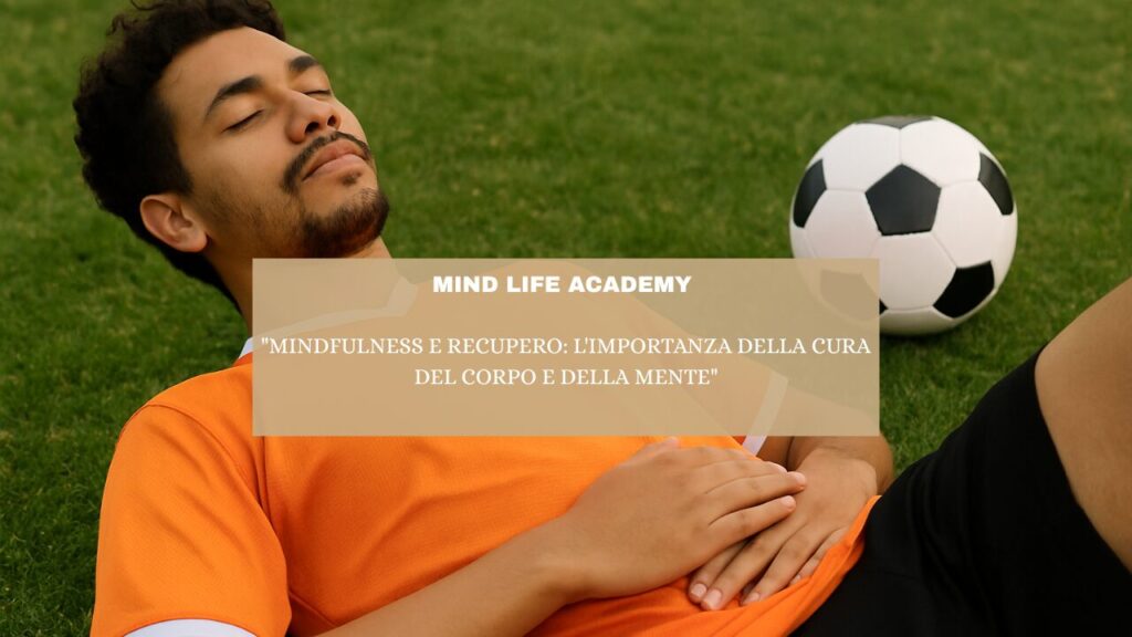 “Mindfulness e Recupero: L’Importanza della Cura del Corpo e della Mente”