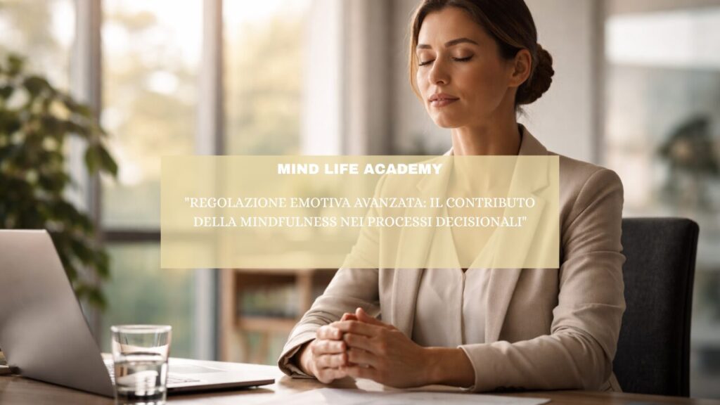 “Regolazione Emotiva Avanzata: il Contributo della Mindfulness nei Processi Decisionali”