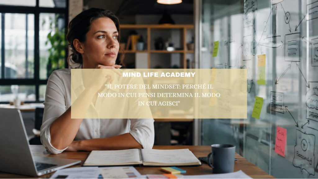 “Il potere del mindset: perché il modo in cui pensi determina il modo in cui agisci”