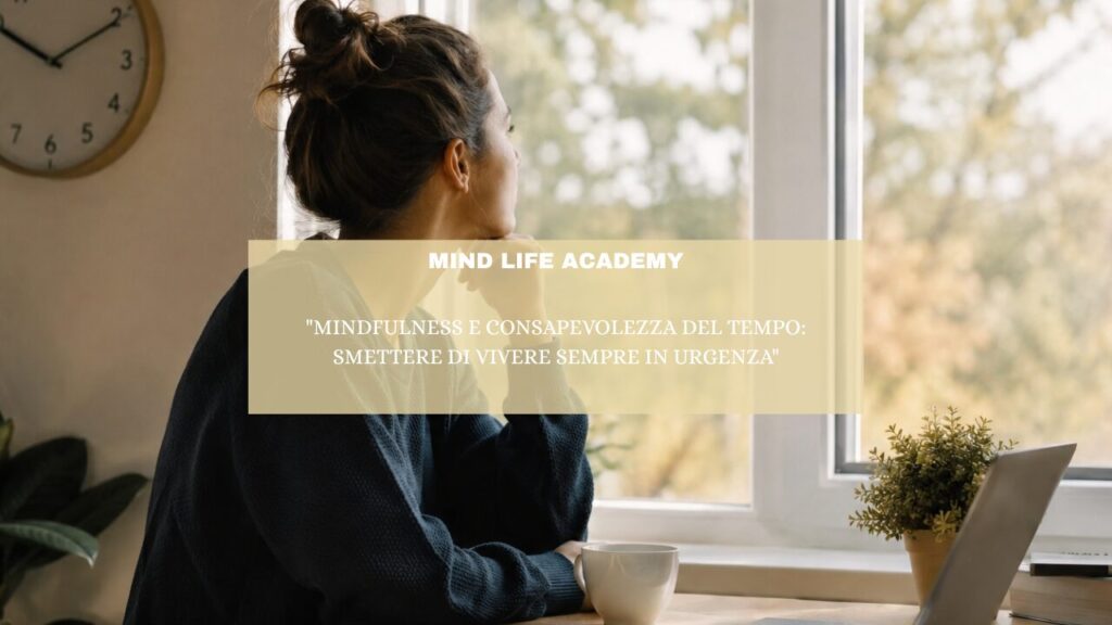 “Mindfulness e consapevolezza del tempo: smettere di vivere sempre in urgenza”